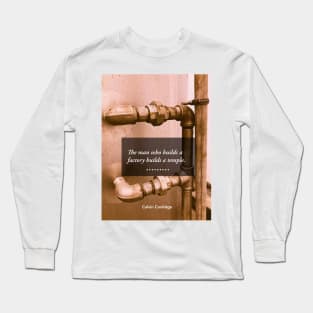 The Man Who Builds a Factory Builds a Temple Long Sleeve T-Shirt